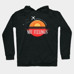 Catch Flights Not Feelings Solo or Group Travel Family Trip Hoodie